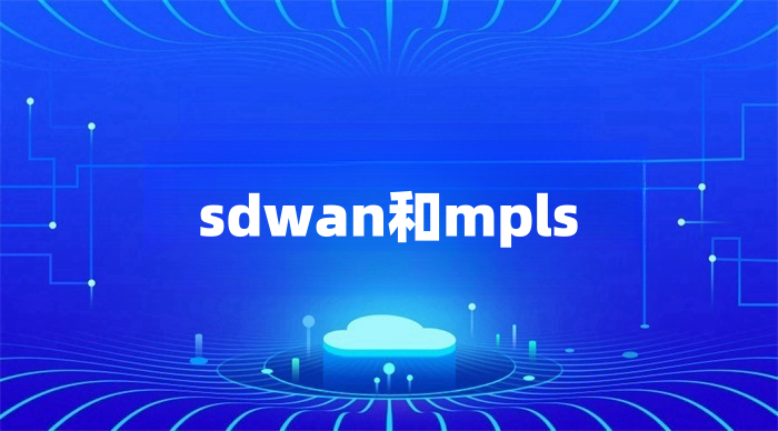 sdwan和MPLS專線哪個(gè)好