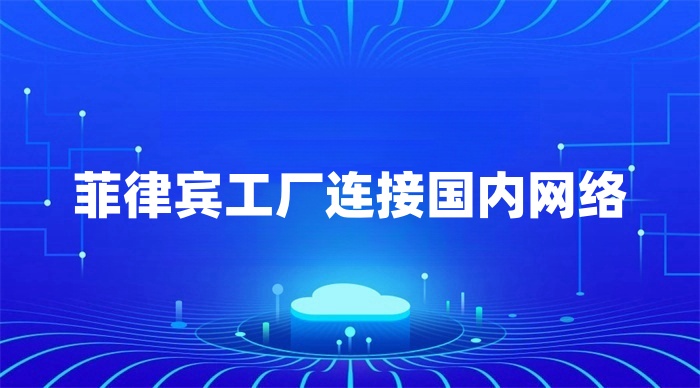 菲律賓工廠怎么連回國內總部內網