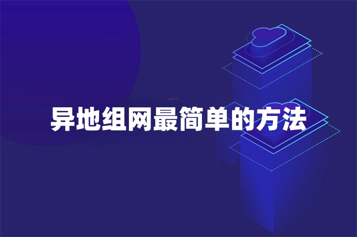 異地組網(wǎng)最簡(jiǎn)單的方法