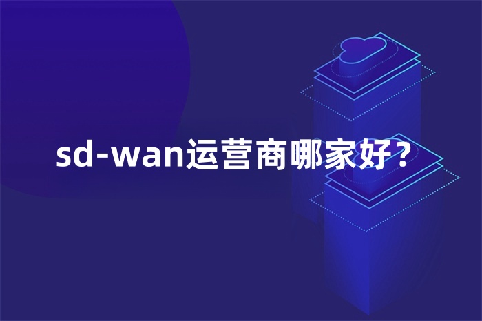 sd-wan運營商哪家好？