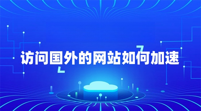 訪問(wèn)國(guó)外的網(wǎng)站如何加速