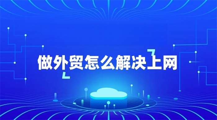 做外貿怎么解決上網